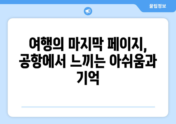 공항에서의 여행 시작과 끝, 그 특별한 순간