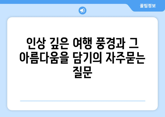 인상 깊은 여행 풍경과 그 아름다움을 담기