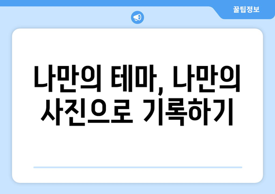 테마별 여행 사진 촬영으로 기억에 남는 순간 만들기