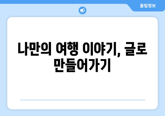 여행 중 느낀 감정을 기록하는 글쓰기의 중요성